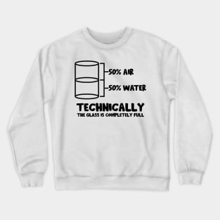 Technically The Glass Is Full Crewneck Sweatshirt